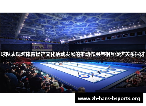 球队表现对体育场馆文化活动发展的推动作用与相互促进关系探讨 球队表现对体育场馆文化活动发展的推动作用与相互促进关系探讨