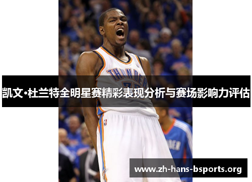 凯文·杜兰特全明星赛精彩表现分析与赛场影响力评估 凯文·杜兰特全明星赛精彩表现分析与赛场影响力评估