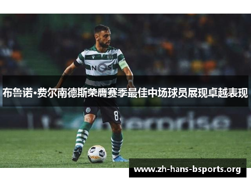 布鲁诺·费尔南德斯荣膺赛季最佳中场球员展现卓越表现 布鲁诺·费尔南德斯荣膺赛季最佳中场球员展现卓越表现