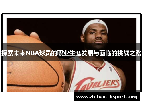 探索未来NBA球员的职业生涯发展与面临的挑战之路 探索未来NBA球员的职业生涯发展与面临的挑战之路