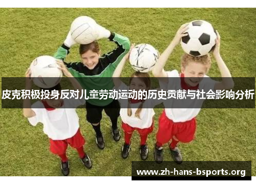 皮克积极投身反对儿童劳动运动的历史贡献与社会影响分析 皮克积极投身反对儿童劳动运动的历史贡献与社会影响分析