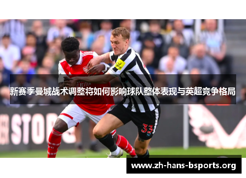 新赛季曼城战术调整将如何影响球队整体表现与英超竞争格局 新赛季曼城战术调整将如何影响球队整体表现与英超竞争格局