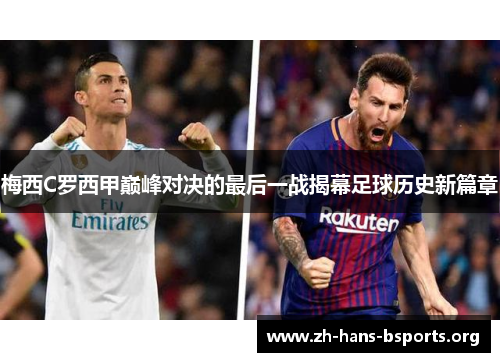 梅西C罗西甲巅峰对决的最后一战揭幕足球历史新篇章 梅西C罗西甲巅峰对决的最后一战揭幕足球历史新篇章
