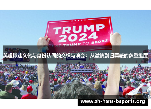 英超球迷文化与身份认同的交织与演变:从激情到归属感的多重维度 英超球迷文化与身份认同的交织与演变:从激情到归属感的多重维度