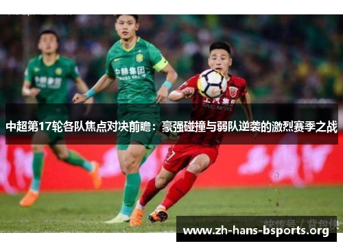 中超第17轮各队焦点对决前瞻:豪强碰撞与弱队逆袭的激烈赛季之战 中超第17轮各队焦点对决前瞻:豪强碰撞与弱队逆袭的激烈赛季之战