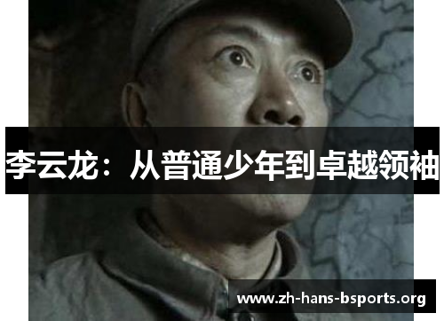李云龙:从普通少年到卓越领袖 李云龙:从普通少年到卓越领袖