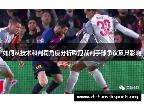 如何从技术和判罚角度分析欧冠裁判手球争议及其影响 如何从技术和判罚角度分析欧冠裁判手球争议及其影响