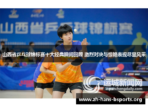 山西省乒乓球锦标赛十大经典瞬间回顾 激烈对决与惊艳表现尽显风采 山西省乒乓球锦标赛十大经典瞬间回顾 激烈对决与惊艳表现尽显风采