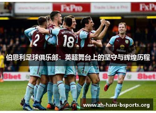 伯恩利足球俱乐部:英超舞台上的坚守与辉煌历程 伯恩利足球俱乐部:英超舞台上的坚守与辉煌历程