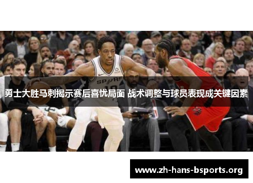 勇士大胜马刺揭示赛后喜忧局面 战术调整与球员表现成关键因素 勇士大胜马刺揭示赛后喜忧局面 战术调整与球员表现成关键因素