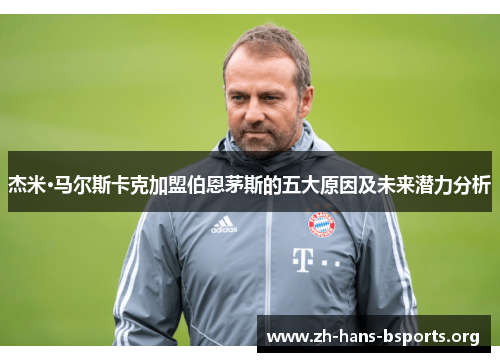 杰米·马尔斯卡克加盟伯恩茅斯的五大原因及未来潜力分析 杰米·马尔斯卡克加盟伯恩茅斯的五大原因及未来潜力分析