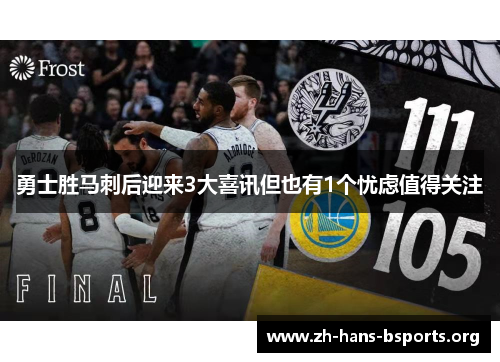 勇士胜马刺后迎来3大喜讯但也有1个忧虑值得关注 勇士胜马刺后迎来3大喜讯但也有1个忧虑值得关注