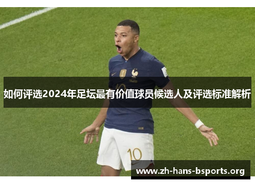 如何评选2024年足坛最有价值球员候选人及评选标准解析 如何评选2024年足坛最有价值球员候选人及评选标准解析