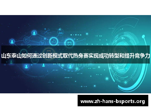 山东泰山如何通过创新模式取代热身赛实现成功转型和提升竞争力 山东泰山如何通过创新模式取代热身赛实现成功转型和提升竞争力