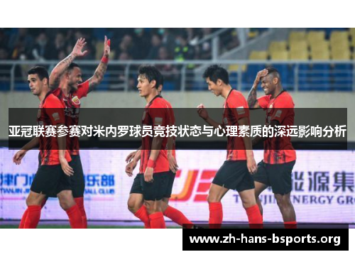 亚冠联赛参赛对米内罗球员竞技状态与心理素质的深远影响分析