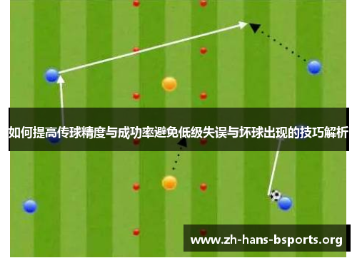 如何提高传球精度与成功率避免低级失误与坏球出现的技巧解析 如何提高传球精度与成功率避免低级失误与坏球出现的技巧解析