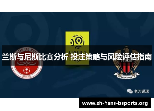 兰斯与尼斯比赛分析 投注策略与风险评估指南 兰斯与尼斯比赛分析 投注策略与风险评估指南