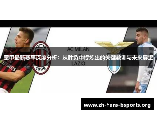 意甲最新赛事深度分析:从胜负中提炼出的关键教训与未来展望 意甲最新赛事深度分析:从胜负中提炼出的关键教训与未来展望