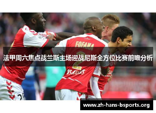 法甲周六焦点战兰斯主场迎战尼斯全方位比赛前瞻分析 法甲周六焦点战兰斯主场迎战尼斯全方位比赛前瞻分析