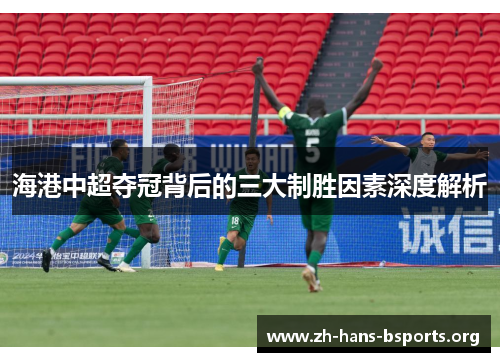 海港中超夺冠背后的三大制胜因素深度解析 海港中超夺冠背后的三大制胜因素深度解析