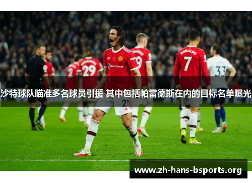 沙特球队瞄准多名球员引援 其中包括帕雷德斯在内的目标名单曝光 沙特球队瞄准多名球员引援 其中包括帕雷德斯在内的目标名单曝光