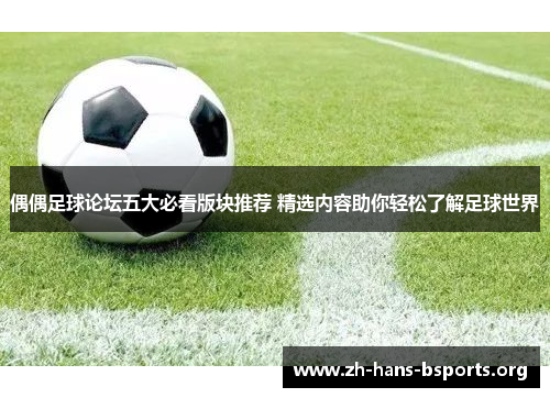 偶偶足球论坛五大必看版块推荐 精选内容助你轻松了解足球世界 偶偶足球论坛五大必看版块推荐 精选内容助你轻松了解足球世界