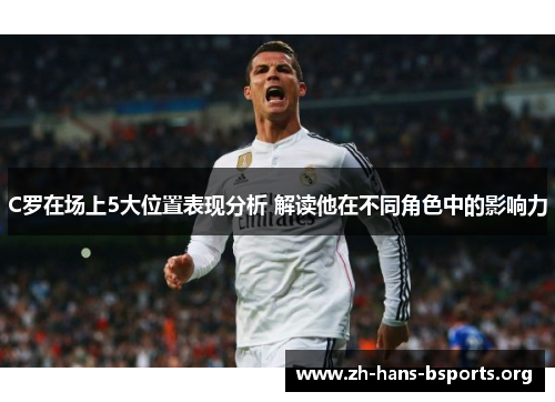 C罗在场上5大位置表现分析 解读他在不同角色中的影响力 C罗在场上5大位置表现分析 解读他在不同角色中的影响力