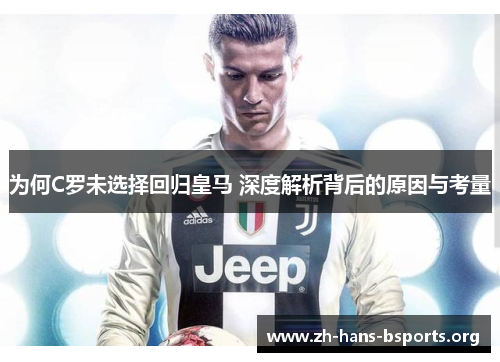 为何C罗未选择回归皇马 深度解析背后的原因与考量 为何C罗未选择回归皇马 深度解析背后的原因与考量