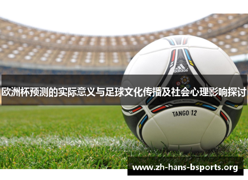 欧洲杯预测的实际意义与足球文化传播及社会心理影响探讨 欧洲杯预测的实际意义与足球文化传播及社会心理影响探讨