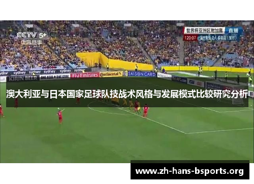 澳大利亚与日本国家足球队技战术风格与发展模式比较研究分析 澳大利亚与日本国家足球队技战术风格与发展模式比较研究分析