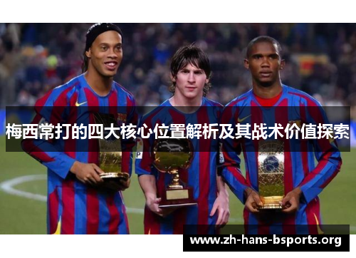 梅西常打的四大核心位置解析及其战术价值探索 梅西常打的四大核心位置解析及其战术价值探索