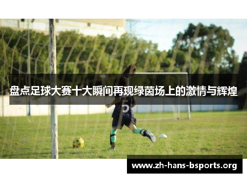 盘点足球大赛十大瞬间再现绿茵场上的激情与辉煌