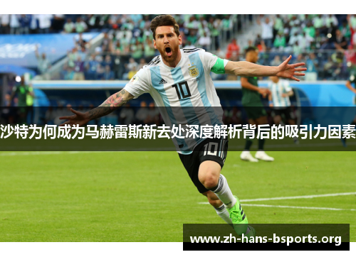 沙特为何成为马赫雷斯新去处深度解析背后的吸引力因素 沙特为何成为马赫雷斯新去处深度解析背后的吸引力因素