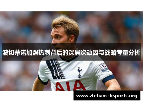 波切蒂诺加盟热刺背后的深层次动因与战略考量分析 波切蒂诺加盟热刺背后的深层次动因与战略考量分析